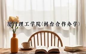 厦门理工学院(闽台合作办学)近三年录取分数线及位次：福建2021-2023最低分