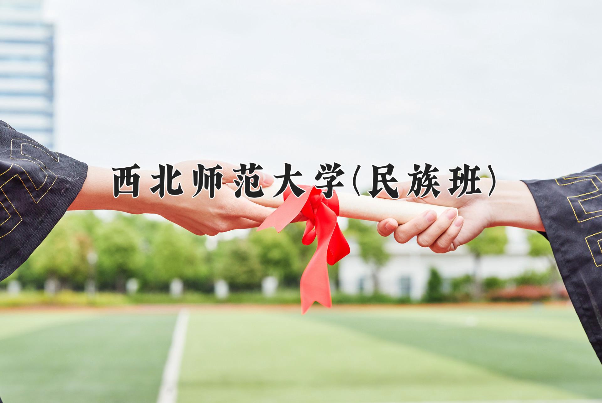 2024年西北师范大学(民族班)在宁夏计划招生人数（附学费及专业录取分)