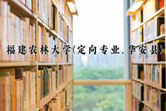 福建农林大学(定向专业,华安县)近三年录取分数线及位次：福建2021-2023最低分