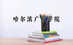 2024年哈尔滨广厦学院在云南计划招生人数（附学费及专业录取分)