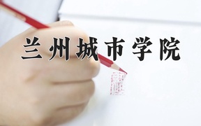 2024兰州城市学院录取分数线及位次一览：河南考生2025填报参考