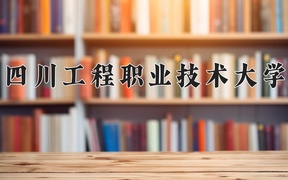 2024四川工程职业技术大学录取分数线及位次一览：河南考生2025填报参考