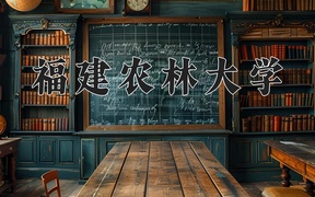 2024福建农林大学录取分数线及位次一览：河南考生2025填报参考