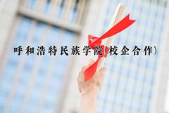 2024年呼和浩特民族学院(校企合作)在内蒙古计划招生人数（附学费及专业录取分)