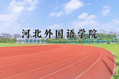 2024河北外国语学院录取分数线及位次一览：河南考生2025填报参考