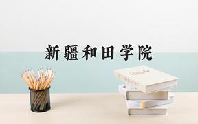 2024新疆和田学院录取分数线及位次一览：新疆考生2025填报参考