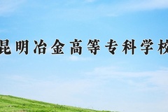 2024昆明冶金高等专科学校录取分数线及位次一览：新疆考生2025填报参考
