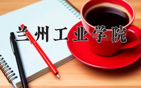 2024兰州工业学院录取分数线及位次一览：新疆考生2025填报参考