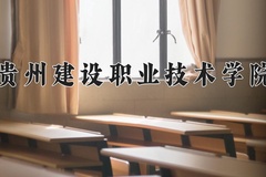 2024贵州建设职业技术学院录取分数线，四川最低384分