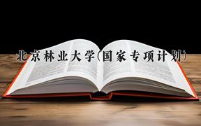 2024北京林业大学(国家专项计划)录取分数线，陕西最低484分