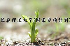 2024长春理工大学(国家专项计划)录取分数线，陕西最低476分