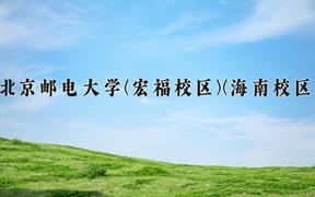 2024北京邮电大学(宏福校区)(海南校区)录取分数线，四川最低621分