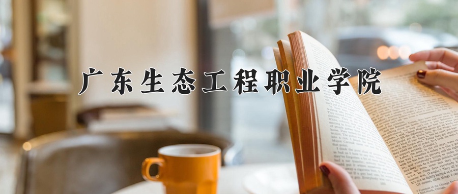 广东生态工程职业学院近三年录取分数线及位次：广东2021-2023最低分
