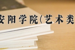 2024安阳学院(艺术类)录取分数线，河南最低415分