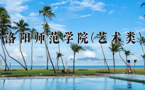 2024洛阳师范学院(艺术类)录取分数线，河南最低428分