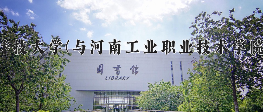 河南科技大学(与河南工业职业技术学院联办)