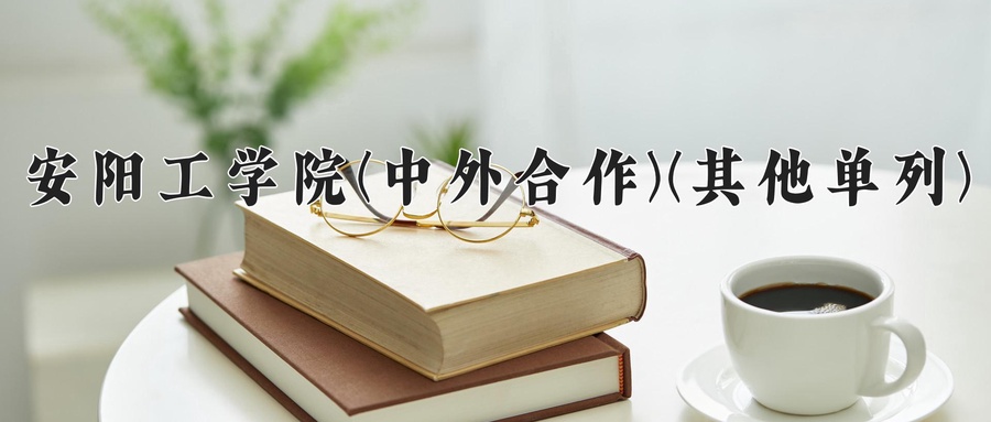 安阳工学院(中外合作)(其他单列)