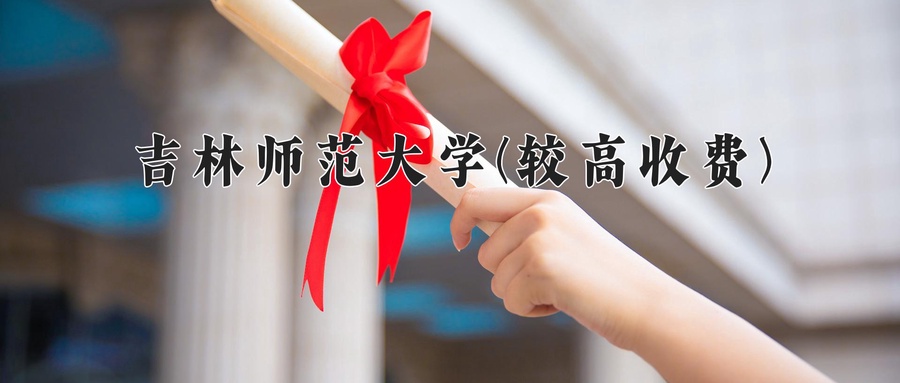 吉林师范大学(较高收费)