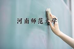 2024河南师范大学录取分数线，河南最低535分