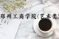 2024郑州工商学院(艺术类)录取分数线，河南最低413分