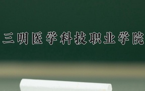 2024三明医学科技职业学院录取分数线，云南最低313分