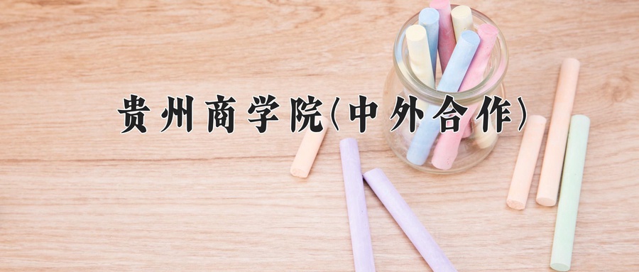 2024贵州商学院(中外合作)录取分数线，重庆录取最低分480-第1张图片-索考网