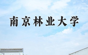 南京林业大学王牌专业排名-含2024年全国各省录取最低分数线