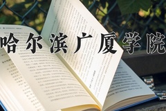哈尔滨广厦学院王牌专业排名-含2024年全国各省录取最低分数线