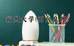 2024年福州大学(面向泉州)在福建计划招生人数（附学费及专业录取分)