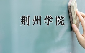 2024年荆州学院在福建计划招生人数（附学费及专业录取分)