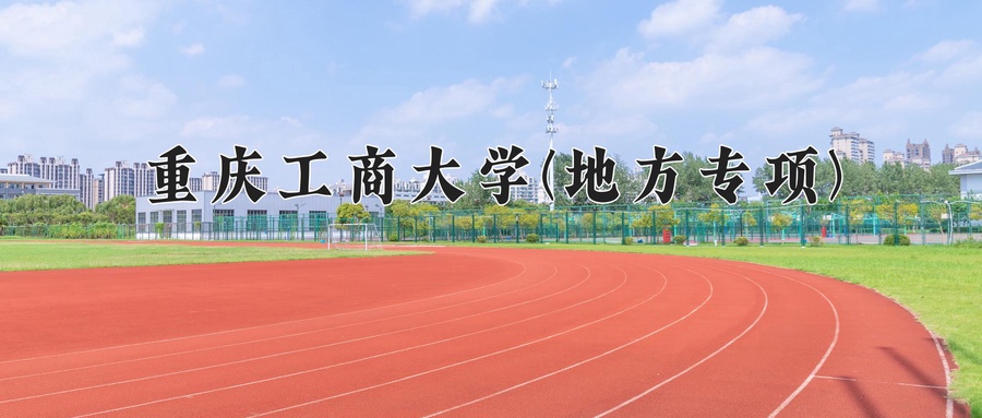 重庆工商大学(地方专项)学费多少钱一年：3200-5600元/年（2025填报参考）