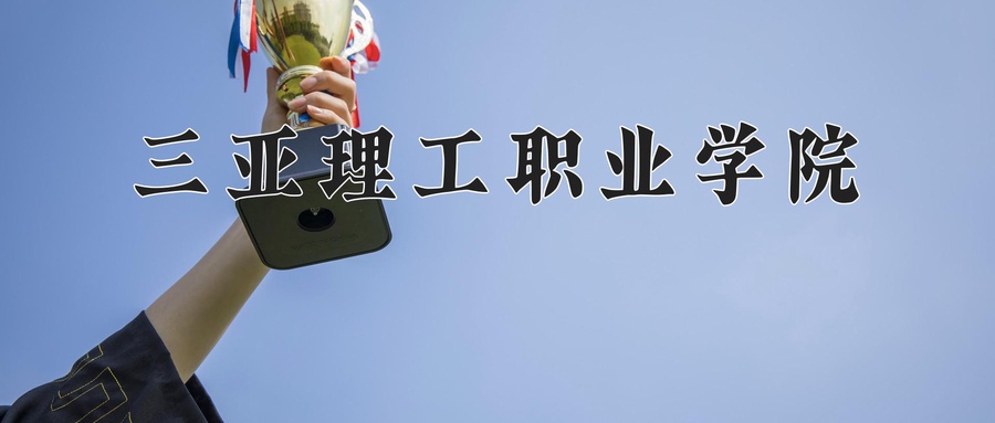 三亚理工职业学院学费多少钱一年：12000-13500元/年（2025填报参考）