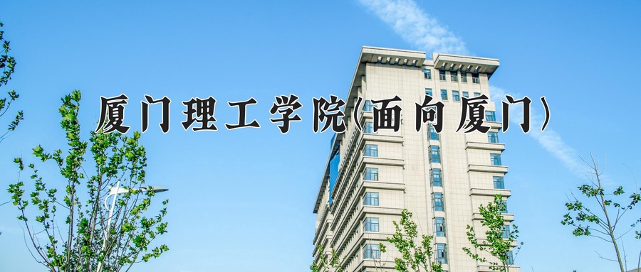 厦门理工学院(面向厦门)学费多少钱一年：5040-5460元/年（2025填报参考）