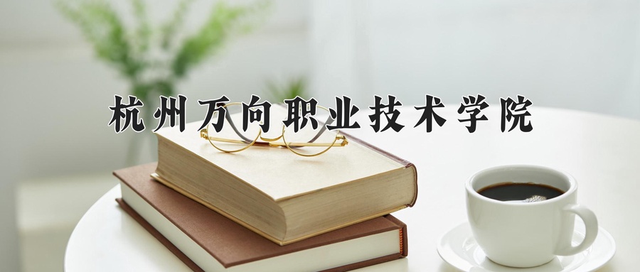 杭州万向职业技术学院学费多少钱一年：15800-16800元/年（2025填报参考）