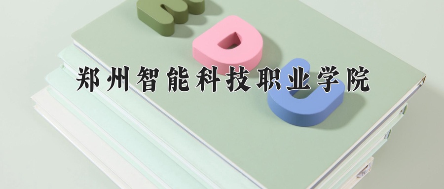 郑州智能科技职业学院学费多少钱一年：11600-13800元/年（2025填报参考）