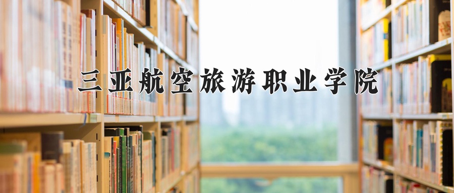 三亚航空旅游职业学院学费多少钱一年：9800-21800元/年（2025填报参考）