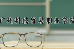 广州科技贸易职业学院学费多少钱一年：5250-6410元/年（2025填报参考）