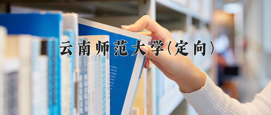 云南师范大学(定向)学费多少钱一年：3400-4500元/年（2025填报参考）