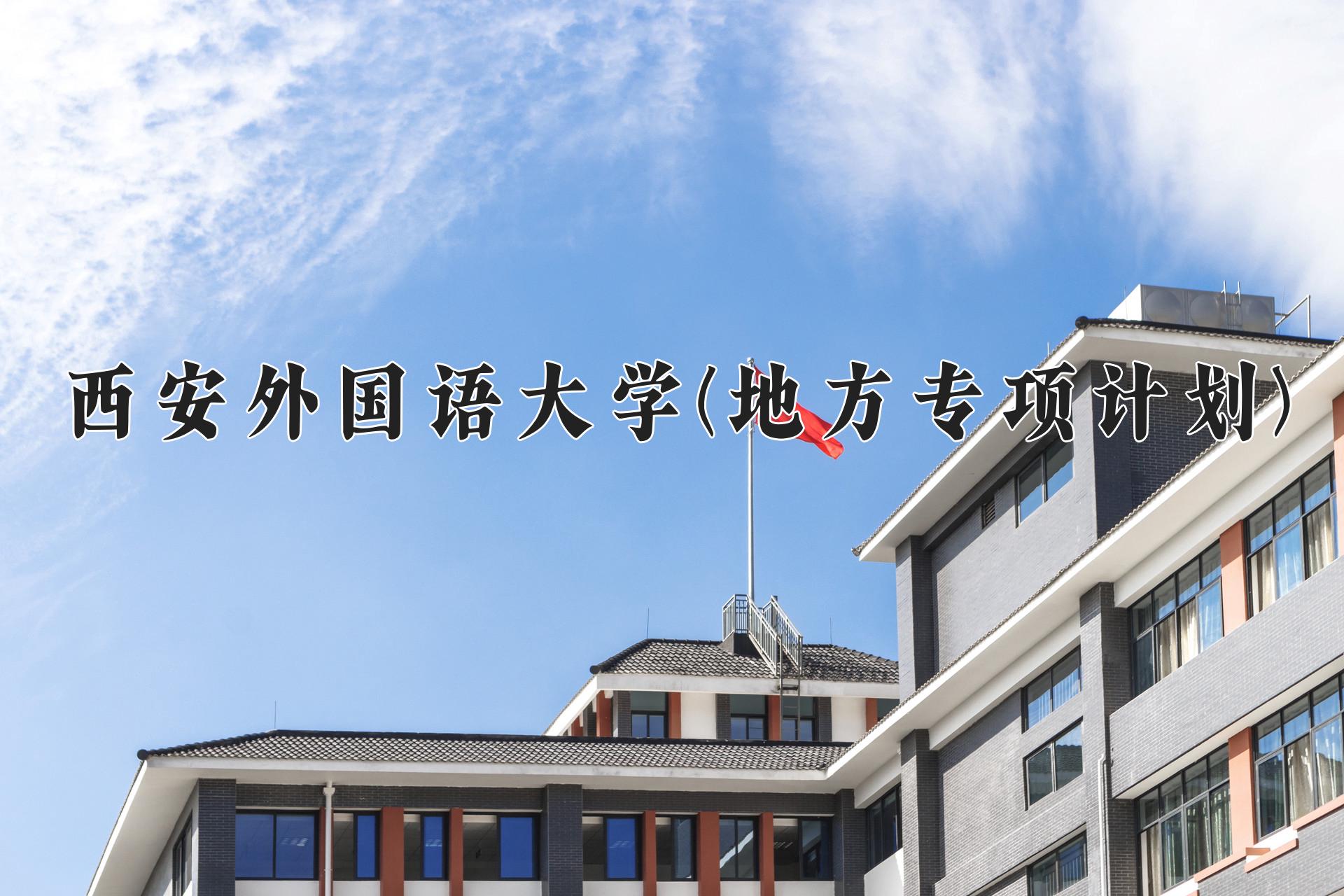 西安外国语大学(地方专项计划)学费多少钱一年：5000-6000元/年（2025填报参考）