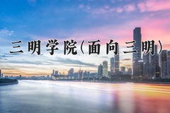 三明学院(面向三明)学费多少钱一年：4800-5200元/年（2025填报参考）