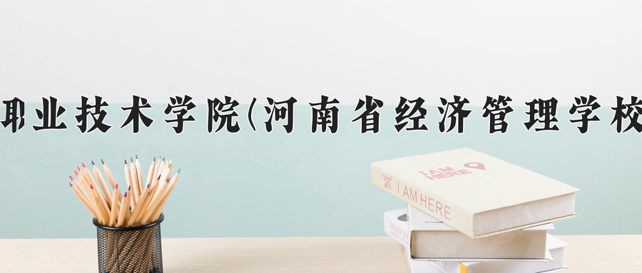 河南工业职业技术学院(河南省经济管理学校联合办学)学费多少钱一年：3700-4200元/年（2025填报参考）