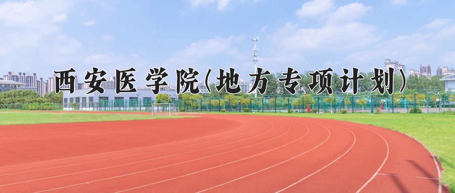 西安医学院(地方专项计划)学费多少钱一年：5000-6500元/年（2025填报参考）