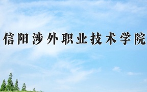 信阳涉外职业技术学院学费多少钱一年：8500-11000元/年（2025填报参考）
