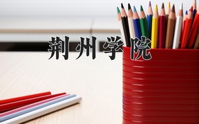 荆州学院学费多少钱一年：12500-21800元/年（2025填报参考）
