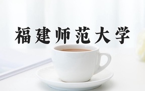 福建师范大学学费多少钱一年：5040-10500元/年（2025填报参考）