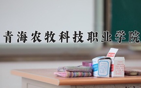 青海农牧科技职业学院学费多少钱一年：4300-4700元/年（2025填报参考）