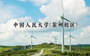 2024中国人民大学(苏州校区)录取分数线：四川最低605分