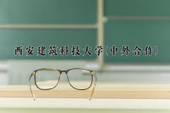 2024西安建筑科技大学(中外合作)录取分数线：四川最低548分