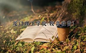 2024厦门理工学院(较高收费)录取分数线：四川最低521分