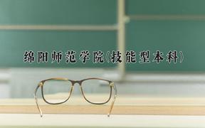 2024绵阳师范学院(技能型本科)录取分数线：四川最低503分